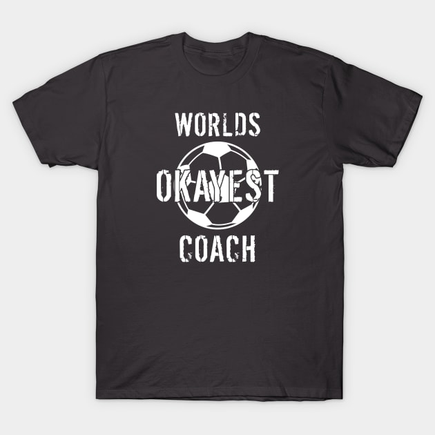 Worlds Okayest Soccer Coach Gift T-Shirt by LaurenElin